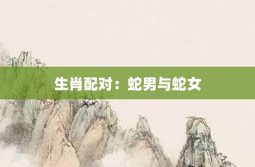 生肖配对：蛇男与蛇女
