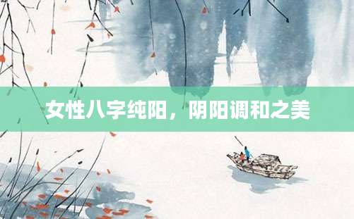 女性八字纯阳，阴阳调和之美