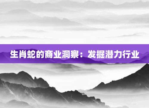 生肖蛇的商业洞察：发掘潜力行业