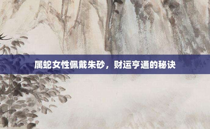 属蛇女性佩戴朱砂，财运亨通的秘诀
