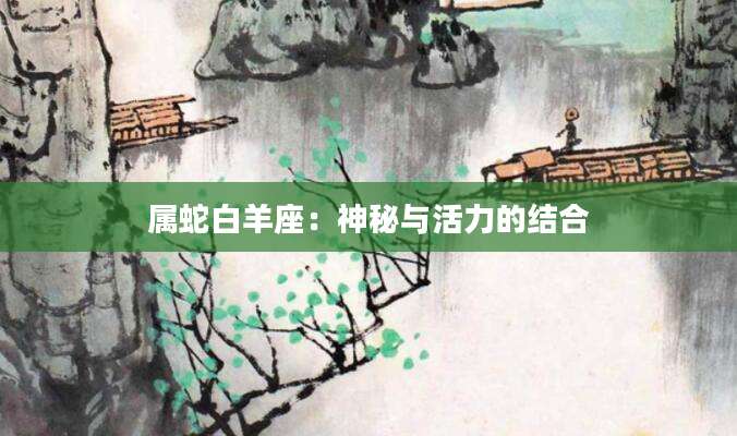 属蛇白羊座：神秘与活力的结合