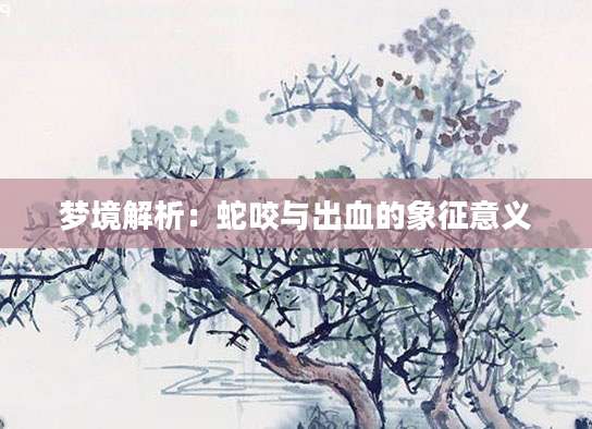 梦境解析：蛇咬与出血的象征意义