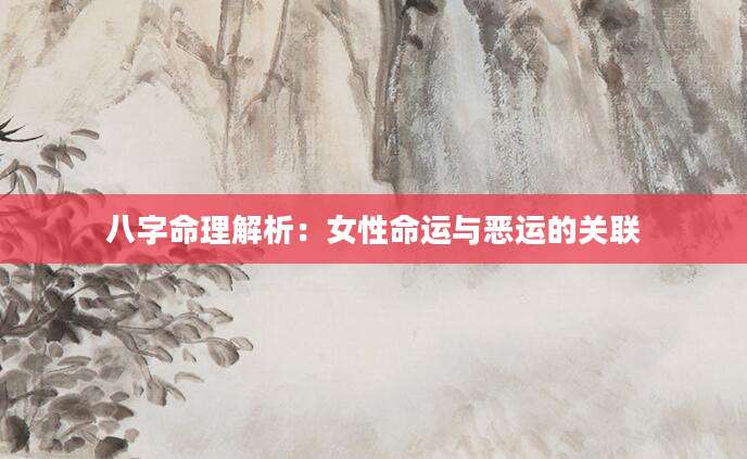 八字命理解析：女性命运与恶运的关联