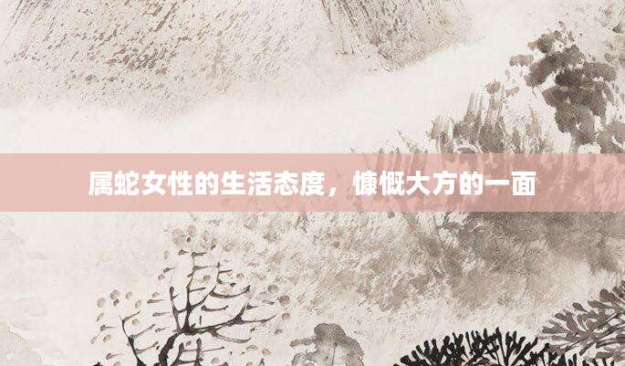 属蛇女性的生活态度，慷慨大方的一面