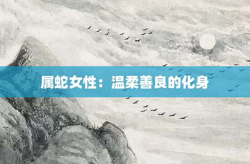 属蛇女性：温柔善良的化身