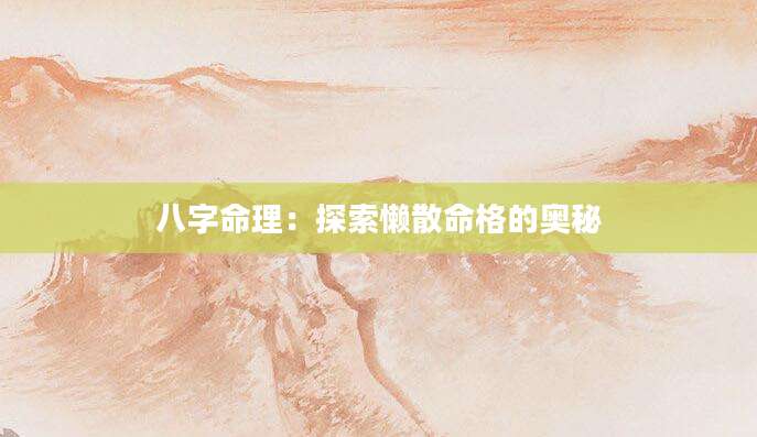 八字命理：探索懒散命格的奥秘