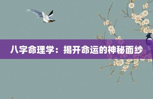 八字命理学：揭开命运的神秘面纱