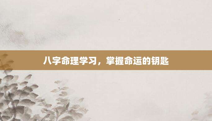 八字命理学习，掌握命运的钥匙