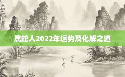 属蛇人2022年运势及化解之道