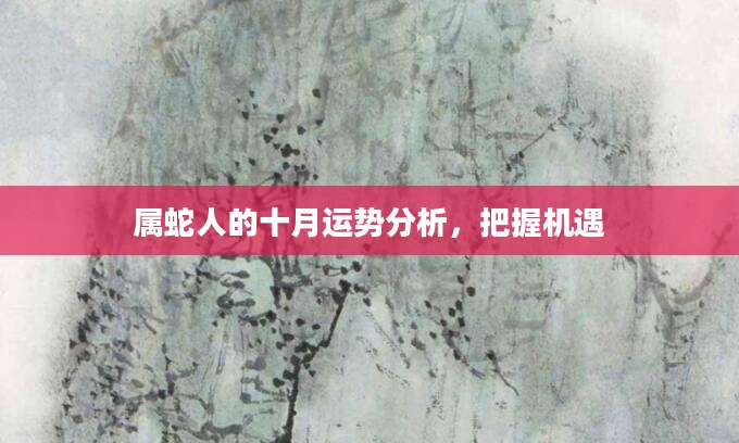 属蛇人的十月运势分析，把握机遇