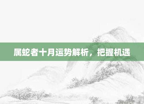 属蛇者十月运势解析，把握机遇