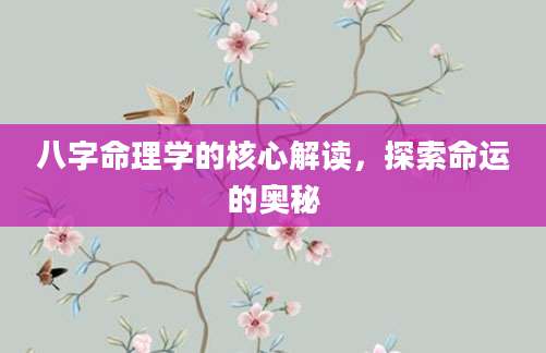 八字命理学的核心解读，探索命运的奥秘