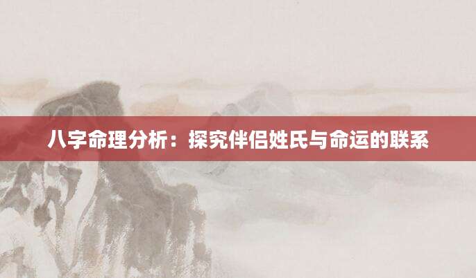 八字命理分析：探究伴侣姓氏与命运的联系