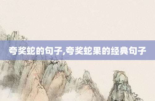 夸奖蛇的句子,夸奖蛇果的经典句子
